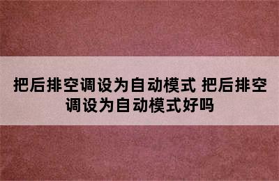 把后排空调设为自动模式 把后排空调设为自动模式好吗